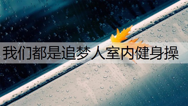 我们都是追梦人室内健身操