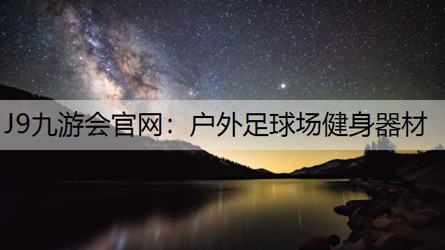 J9九游会官网：户外足球场健身器材