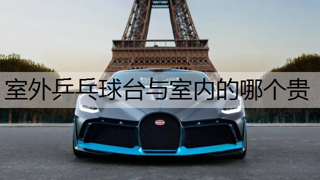 室外乒乓球台与室内的哪个贵