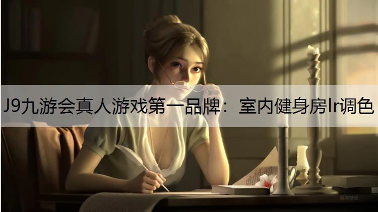J9九游会真人游戏第一品牌：室内健身房lr调色