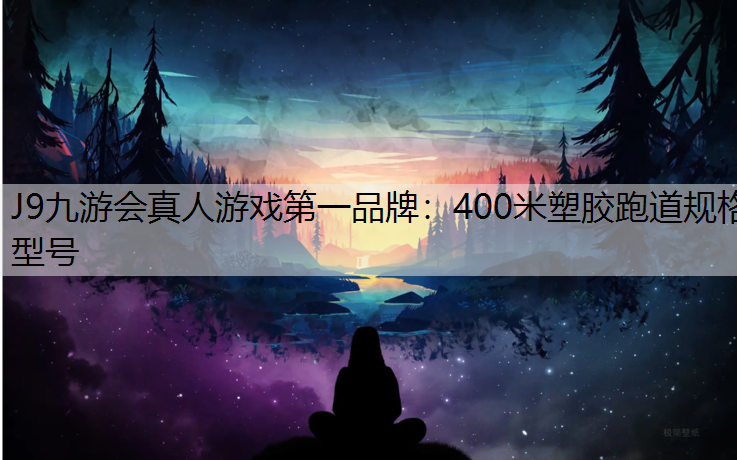 J9九游会真人游戏第一品牌：400米塑胶跑道规格型号