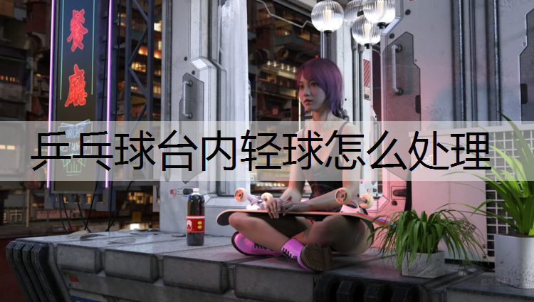 乒乓球台内轻球怎么处理