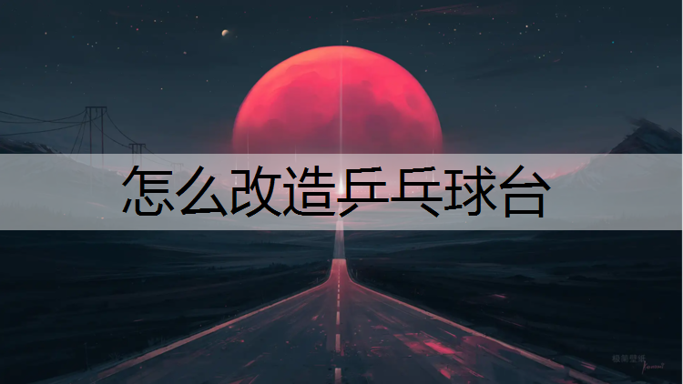 怎么改造乒乓球台