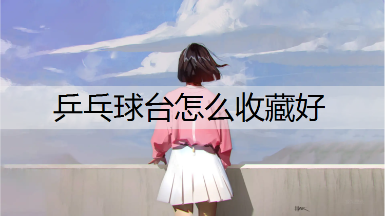 乒乓球台怎么收藏好