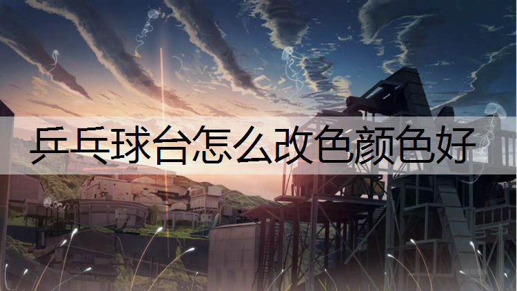 乒乓球台怎么改色颜色好